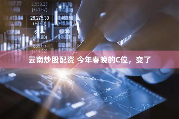 云南炒股配资 今年春晚的C位，变了